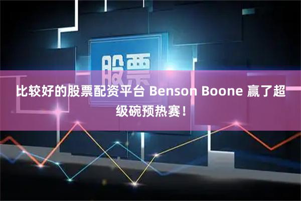 比较好的股票配资平台 Benson Boone 赢了超级碗预热赛！